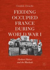 book Feeding Occupied France during World War I: Herbert Hoover and the Blockade