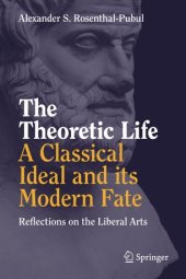 book The Theoretic Life - A Classical Ideal and its Modern Fate: Reflections on the Liberal Arts