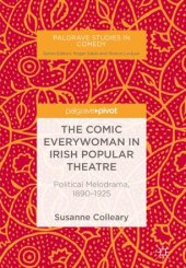 book The Comic Everywoman in Irish Popular Theatre: Political Melodrama, 1890-1925