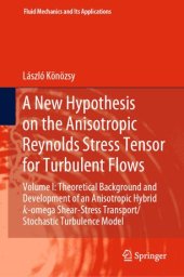 book A New Hypothesis on the Anisotropic Reynolds Stress Tensor for Turbulent Flows: Volume I: Theoretical Background and Development of an Anisotropic Hybrid k-omega Shear-Stress Transport/Stochastic Turbulence Model