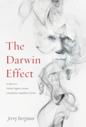 book The Darwin Effect: Its Influence on Nazism, Eugenics, Racism, Communism, Capitalism and Sexism