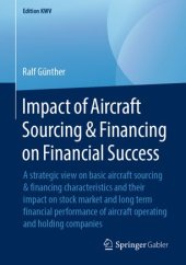 book Impact of Aircraft Sourcing & Financing on Financial Success: A strategic view on basic aircraft sourcing & financing characteristics and their impact on stock market and long term financial performance of aircraft operating and holding companies