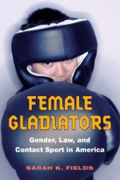 book Female Gladiators: Gender, Law, and Contact Sports in America