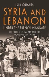 book Syria and Lebanon Under the French Mandate: Cultural Imperialism and the Workings of Empire