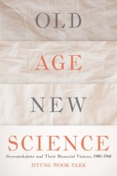 book Old Age, New Science: Gerontologists and Their Biosocial Visions, 1900-1960