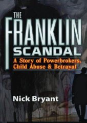 book The Franklin Scandal: A Story of Powerbrokers, Child Abuse & Betrayal