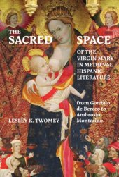 book The Sacred Space of the Virgin Mary in Hispanic Literature from Gonzalo de Berceo to Ambrosio Montesino