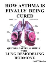 book HOW ASTHMA IS FINALLY BEING CURED-QUICKLY, SIMPLY, & SAFELY WITH HUMAN LUNG REMODELING HORMONE