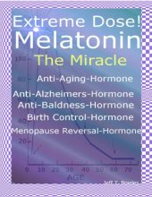 book Extreme Dose! Melatonin The Miracle Anti-Aging Hormone Anti-Alzheimer’s Hormone Anti-Baldness Hormone Menopause Reversal Hormone