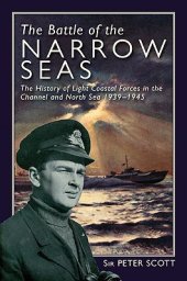 book The Battle of the Narrow Seas: The History of the Light Coastal Forces in the Channel & North Sea, 1939-1945