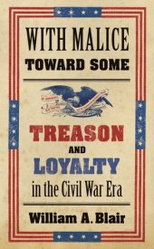 book With Malice Toward Some: Treason and Loyalty in the Civil War Era