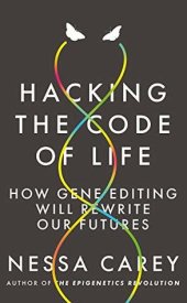 book Hacking the Code of Life: How gene editing will rewrite our futures