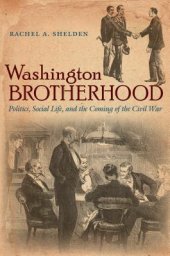 book Washington Brotherhood: Politics, Social Life, and the Coming of the Civil War