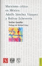 book Marxismo crítico en México: Adolfo Sánchez Vázquez y Bolívar Echeverría