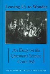 book Leaving us to wonder: an essay on the questions science can't ask