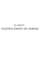 book An idiot's fugitive essays on science. Methods, criticism, training, circumstances