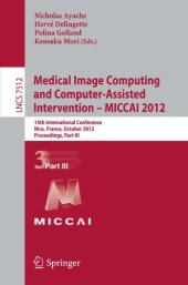 book Medical image computing and computer-assisted intervention - MICCAI 2012: 15th international conference, Nice, France, October 1-5, 2012; proceedings. part 3