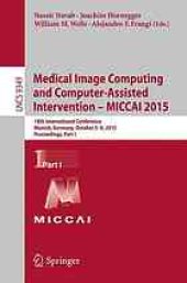 book Medical image computing and computer assisted-intervention - MICCAI 2015: 18th international conference, Munich, Germany, October 5-9, 2015: proceedings part 1