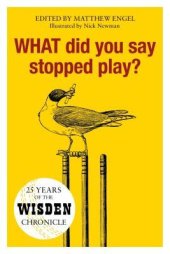 book WHAT Did You Say Stopped Play?: 25 Years of the Wisden Chronicle