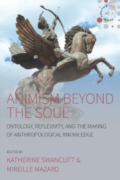 book Animism Beyond the Soul: Ontology, Reflexivity, and the Making of Anthropological Knowledge