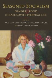 book Seasoned Socialism: Gender and Food in Late Soviet Everyday Life