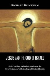 book Jesus and the God of Israel: God Crucified and Other Studies on the New Testament’s Christology of Divine Identity