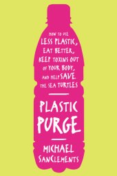 book Plastic Purge: How to Use Less Plastic, Eat Better, Keep Toxins Out of Your Body, and Help Save the Sea Turtles