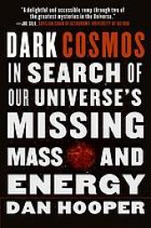 book Dark cosmos: in search of our Universe's missing mass and energy