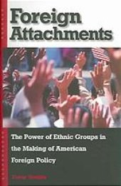 book Foreign attachments : the power of ethnic groups in the making of American foreign policy