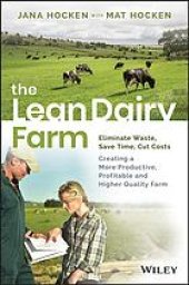 book The lean dairy farm : eliminate waste, save time, cut costs - creating a more productive, profitable and higher quality farm