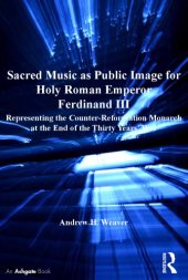 book Sacred Music as Public Image for Holy Roman Emperor Ferdinand III : Representing the Counter-Reformation Monarch at the End of the Thirty Years’ War.