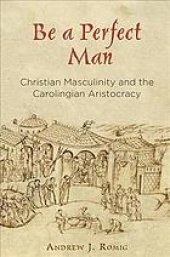 book Be a Perfect Man: Christian Masculinity and the Carolingian Aristocracy