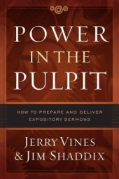 book Power in the Pulpit: How to Prepare and Deliver Expository Sermons