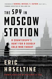 book The Spy in Moscow Station: A Counterspy’s Hunt for a Deadly Cold War Threat