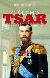 book O último tsar: Nicolau II, a Revolução Russa e o fim da Dinastia Romanov