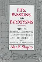 book Fits, passions, and paroxysms : physics, method, and chemistry and Newton’s theories of colored bodies and fits of easy reflection