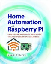 book Home Automation with Raspberry Pi: Projects Using Google Home, Amazon Echo, and Other Intelligent Personal Assistants