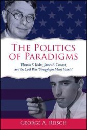 book The Politics of Paradigms: Thomas S. Kuhn, James B. Conant, and the Cold War "struggle for Men’s Minds"