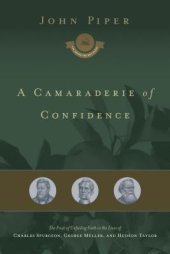 book A Camaraderie of Confidence: The Fruit of Unfailing Faith in the Lives of Charles Spurgeon, George Muller, and Hudson Taylor