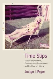 book Time Slips: Queer Temporalities, Contemporary Performance, and the Hole of History