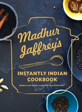 book Madhur Jaffrey’s Instantly Indian Cookbook: Modern and Classic Recipes for the Instant Pot