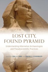 book Lost City, Found Pyramid: Understanding Alternative Archaeologies and Pseudoscientific Practices