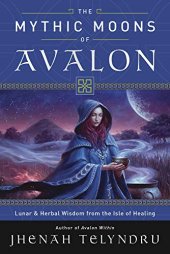 book The Mythic Moons of Avalon: Lunar & Herbal Wisdom from the Isle of Healing