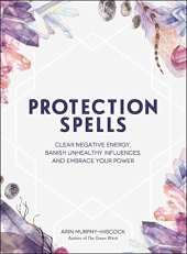 book Protection Spells: Clear Negative Energy, Banish Unhealthy Influences, and Embrace Your Power