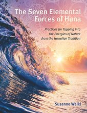 book The Seven Elemental Forces of Huna: Practices for Tapping into the Energies of Nature from the Hawaiian Tradition