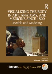 book Visualizing the Body in Art, Anatomy, and Medicine Since 1800: Models and Modeling