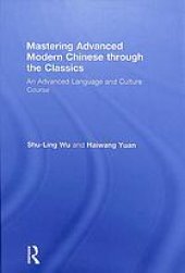 book Mastering Advanced Modern Chinese through the Classics