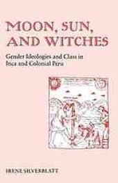 book Moon, Sun, and Witches : Gender Ideologies and Class in Inca and Colonial Peru