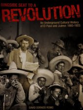 book Ringside Seat to a Revolution: An Underground Cultural History of El Paso and Juárez: 1893-1923