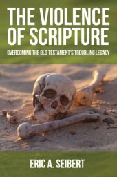 book The Violence of Scripture: Overcoming the Old Testament’s Troubling Legacy